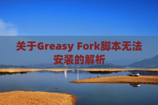 关于Greasy Fork脚本无法安装的解析